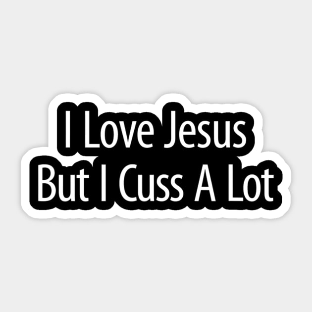 I Love Jesus But I Cuss A Lot - Sticker by HaroldKeller